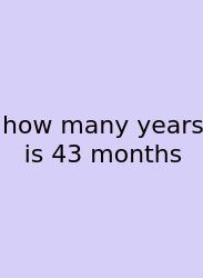 How Many Years Is 43 Months