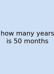 How Many Years Is 50 Months