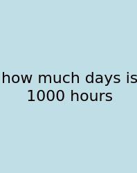 How Much Days Is 1000 Hours