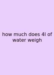 How Much Does 4l Of Water Weigh