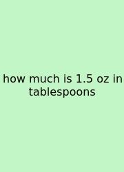How Much Is 1.5 Oz In Tablespoons