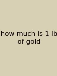 How Much Is 1 Lb Of Gold