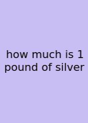 How Much Is 1 Pound Of Silver