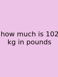 How Much Is 102 Kg In Pounds