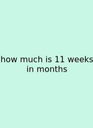 How Much Is 11 Weeks In Months