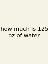 How Much Is 125 Oz Of Water