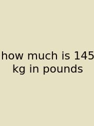 How Much Is 145 Kg In Pounds