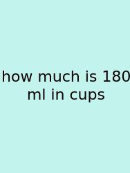 How Much Is 180 Ml In Cups
