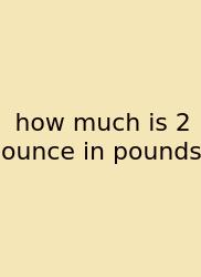 How Much Is 2 Ounce In Pounds