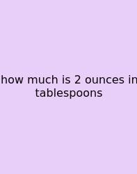 How Much Is 2 Ounces In Tablespoons