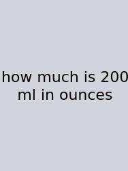 How Much Is 200 Ml In Ounces