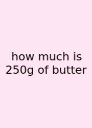 How Much Is 250g Of Butter