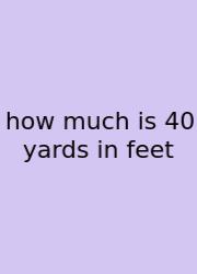 How Much Is 40 Yards In Feet