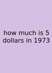 How Much Is 5 Dollars In 1973