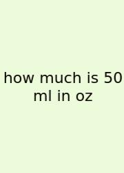 How Much Is 50 Ml In Oz