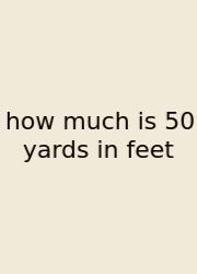 How Much Is 50 Yards In Feet
