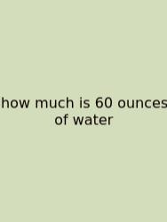 How Much Is 60 Ounces Of Water