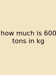 How Much Is 600 Tons In Kg