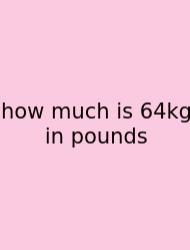 How Much Is 64kg In Pounds
