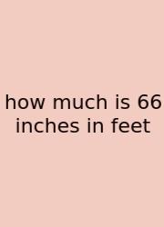 How Much Is 66 Inches In Feet