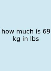 How Much Is 69 Kg In Lbs
