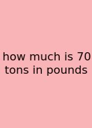 How Much Is 70 Tons In Pounds