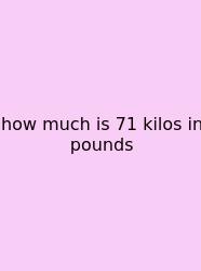 How Much Is 71 Kilos In Pounds