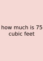 How Much Is 75 Cubic Feet