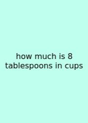 How Much Is 8 Tablespoons In Cups
