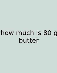 How Much Is 80 G Butter