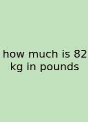 How Much Is 82 Kg In Pounds
