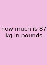 How Much Is 87 Kg In Pounds