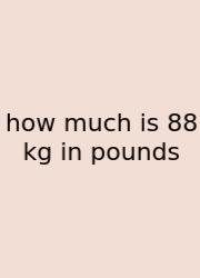 How Much Is 88 Kg In Pounds
