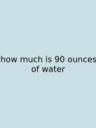 How Much Is 90 Ounces Of Water