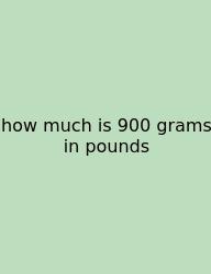 How Much Is 900 Grams In Pounds