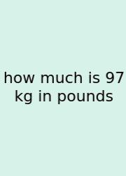 How Much Is 97 Kg In Pounds