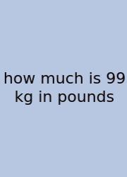 How Much Is 99 Kg In Pounds