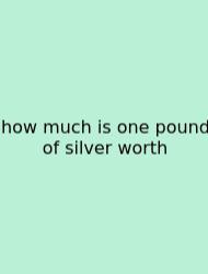 How Much Is One Pound Of Silver Worth