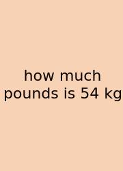 How Much Pounds Is 54 Kg