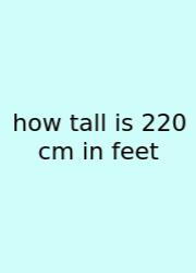 How Tall Is 220 Cm In Feet