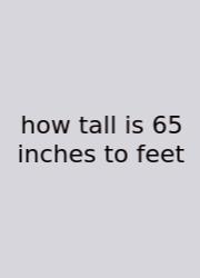 How Tall Is 65 Inches To Feet