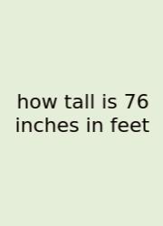 How Tall Is 76 Inches In Feet
