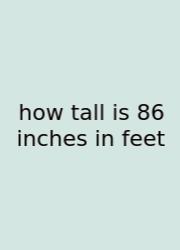 How Tall Is 86 Inches In Feet