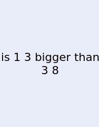 Is 1 3 Bigger Than 3 8