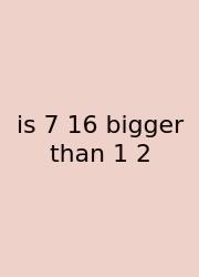 Is 7 16 Bigger Than 1 2