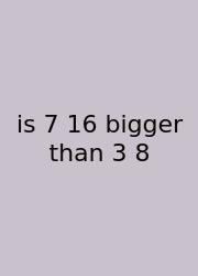 Is 7 16 Bigger Than 3 8