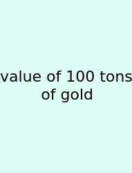 Value Of 100 Tons Of Gold