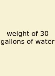 Weight Of 30 Gallons Of Water