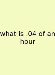 What Is .04 Of An Hour