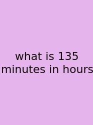 What Is 135 Minutes In Hours